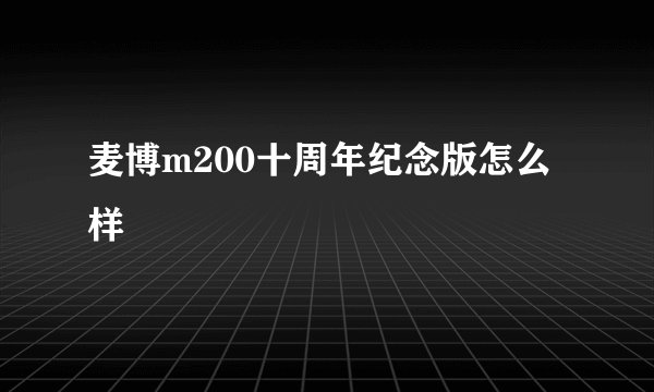 麦博m200十周年纪念版怎么样