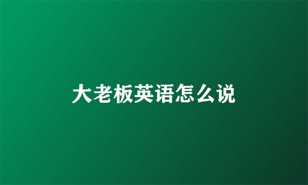 大老板英语怎么说