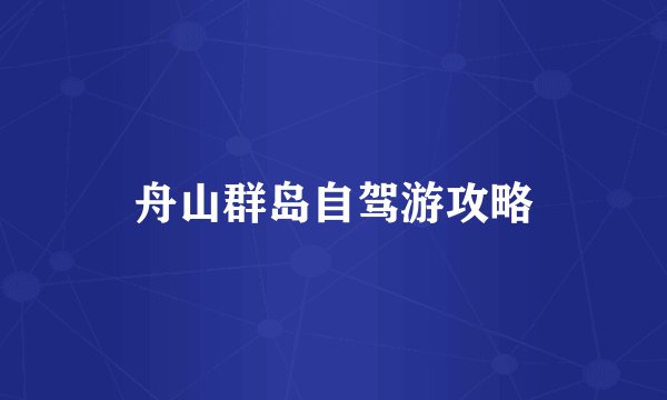 舟山群岛自驾游攻略