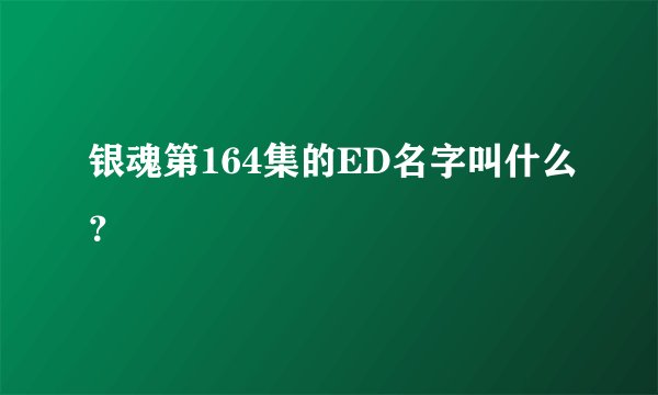银魂第164集的ED名字叫什么？