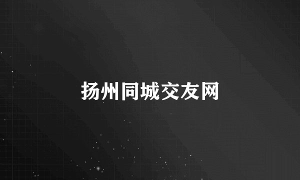 扬州同城交友网