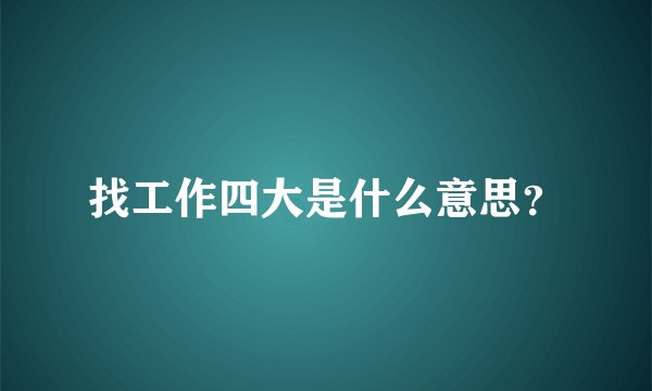 找工作四大是什么意思？