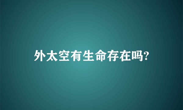 外太空有生命存在吗?