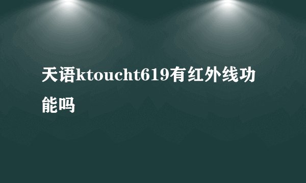 天语ktoucht619有红外线功能吗