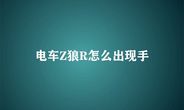 电车Z狼R怎么出现手