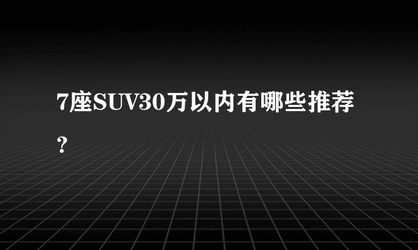 7座SUV30万以内有哪些推荐？