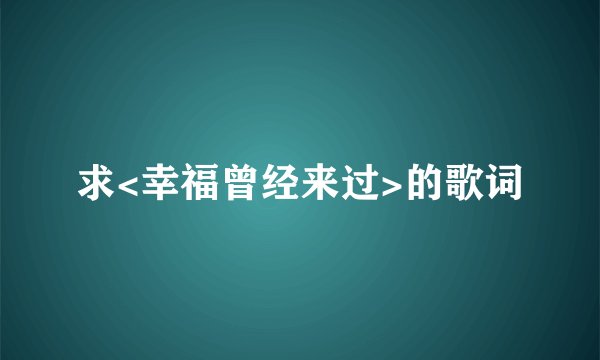 求<幸福曾经来过>的歌词