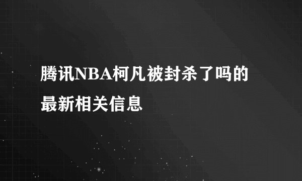 腾讯NBA柯凡被封杀了吗的最新相关信息