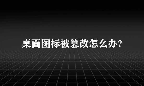 桌面图标被篡改怎么办?