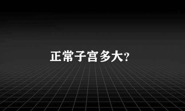 正常子宫多大？