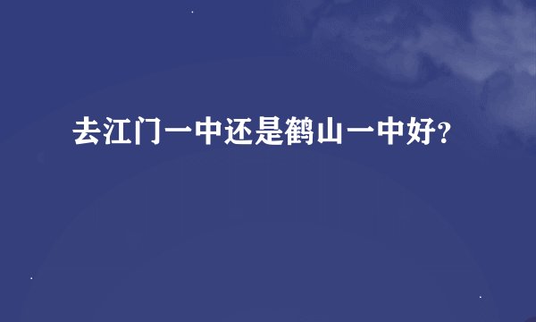 去江门一中还是鹤山一中好？