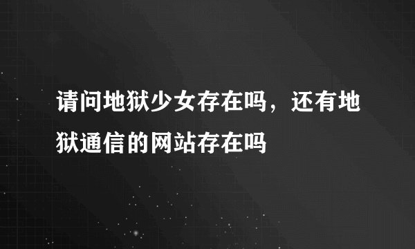 请问地狱少女存在吗，还有地狱通信的网站存在吗