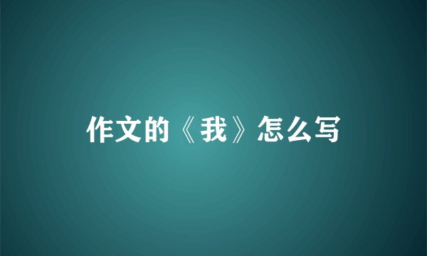 作文的《我》怎么写