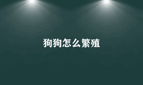 狗狗怎么繁殖