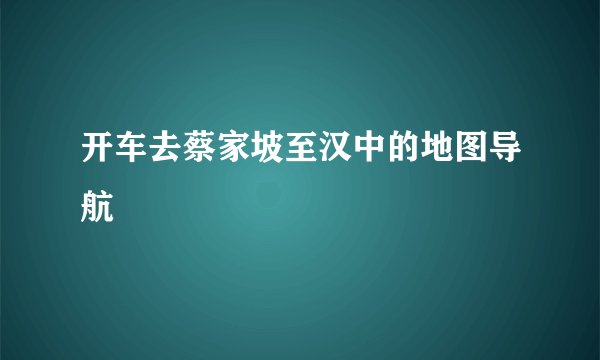 开车去蔡家坡至汉中的地图导航