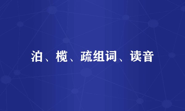 泊、榄、疏组词、读音