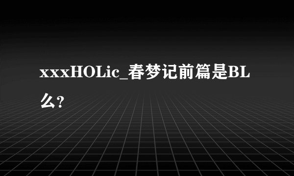 xxxHOLic_春梦记前篇是BL么？