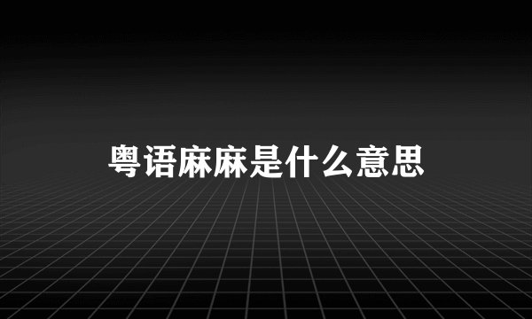 粤语麻麻是什么意思