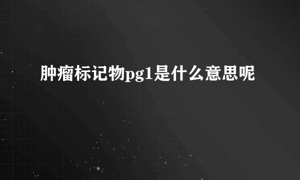 肿瘤标记物pg1是什么意思呢