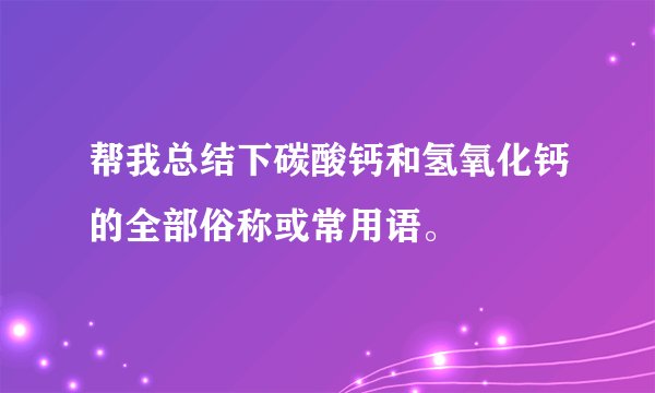 帮我总结下碳酸钙和氢氧化钙的全部俗称或常用语。