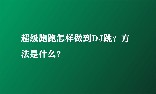 超级跑跑怎样做到DJ跳？方法是什么？