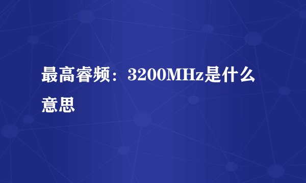 最高睿频：3200MHz是什么意思