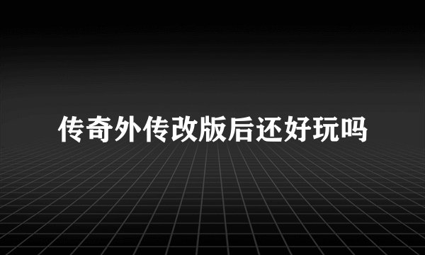 传奇外传改版后还好玩吗