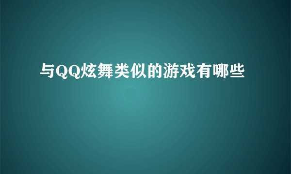 与QQ炫舞类似的游戏有哪些