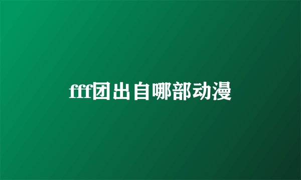 fff团出自哪部动漫