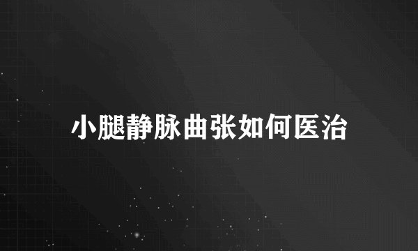 小腿静脉曲张如何医治