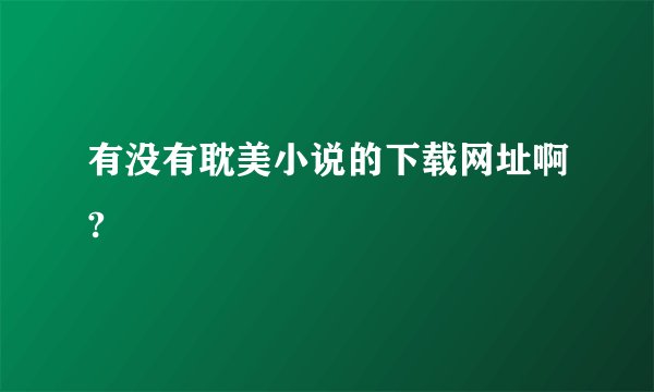 有没有耽美小说的下载网址啊?