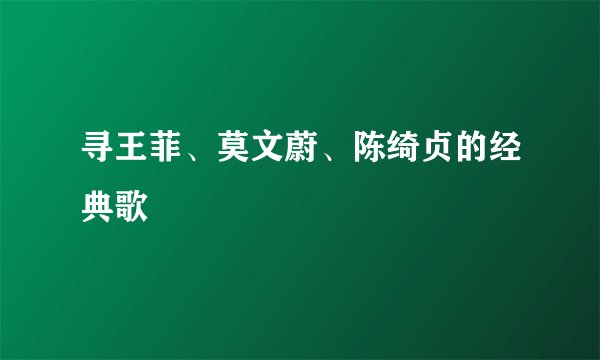 寻王菲、莫文蔚、陈绮贞的经典歌
