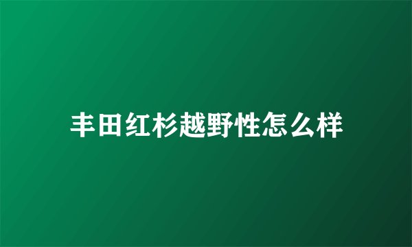 丰田红杉越野性怎么样