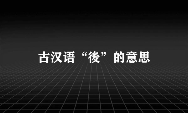 古汉语“後”的意思