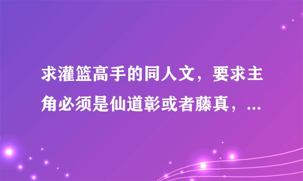 求灌篮高手的同人文，要求主角必须是仙道彰或者藤真，类似灌篮之仙道那样的小说，主角一定不能是湘北的啊