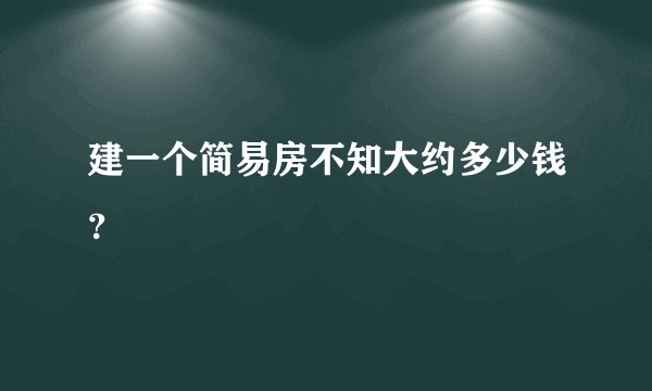 建一个简易房不知大约多少钱？