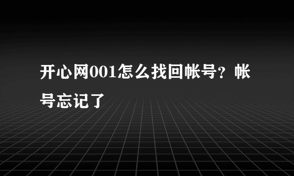 开心网001怎么找回帐号？帐号忘记了