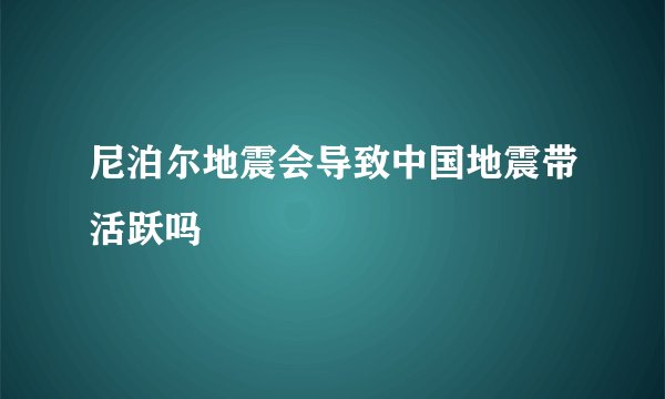 尼泊尔地震会导致中国地震带活跃吗