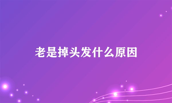 老是掉头发什么原因