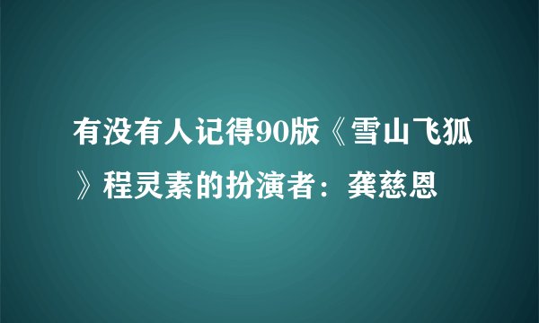 有没有人记得90版《雪山飞狐》程灵素的扮演者：龚慈恩