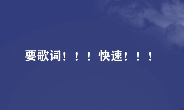 要歌词！！！快速！！！