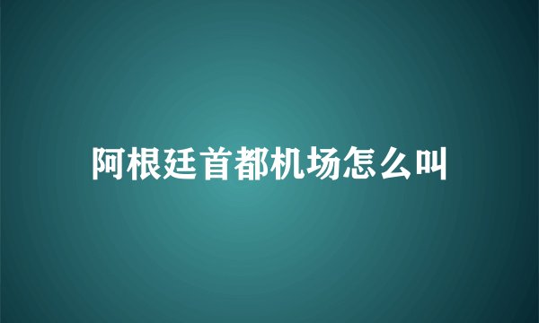 阿根廷首都机场怎么叫