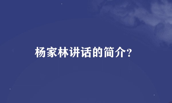 杨家林讲话的简介？