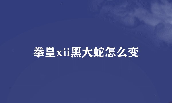 拳皇xii黑大蛇怎么变