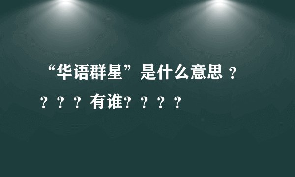 “华语群星”是什么意思 ？？？？有谁？？？？