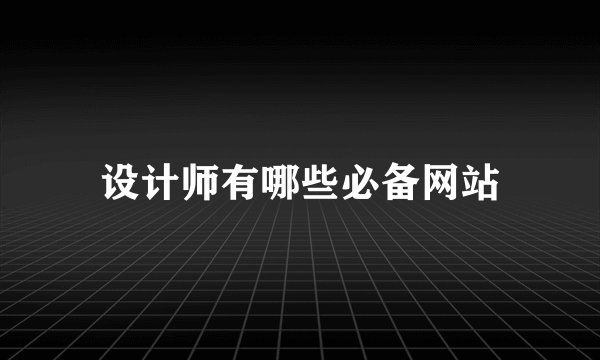 设计师有哪些必备网站