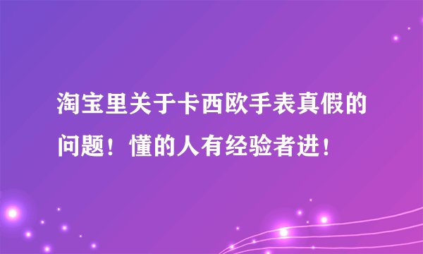 淘宝里关于卡西欧手表真假的问题！懂的人有经验者进！