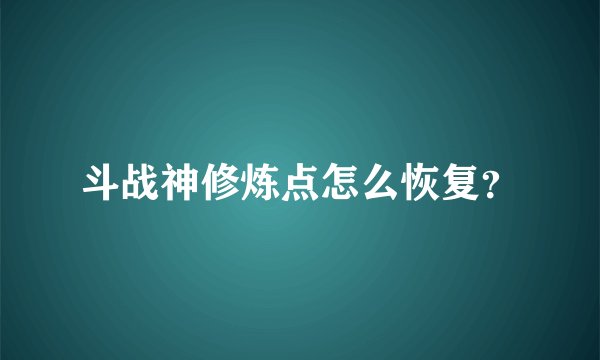 斗战神修炼点怎么恢复？