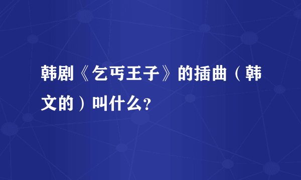 韩剧《乞丐王子》的插曲（韩文的）叫什么？