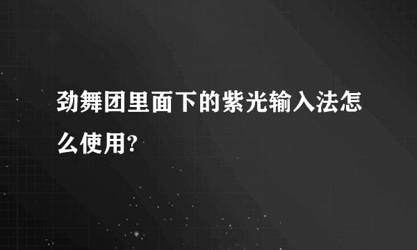劲舞团里面下的紫光输入法怎么使用?